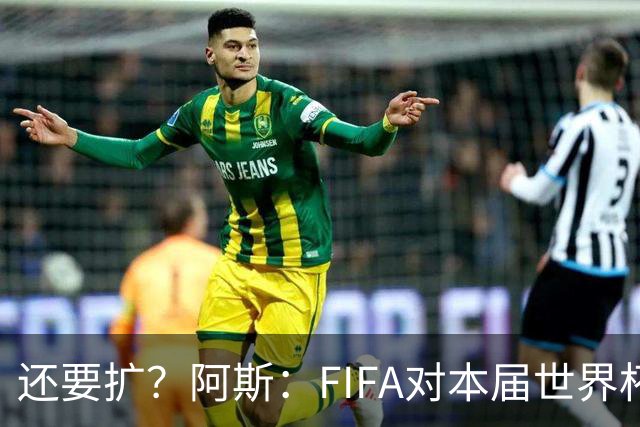 还要扩？阿斯：FIFA对本届世界杯十分满意，南美足联提出继续扩军